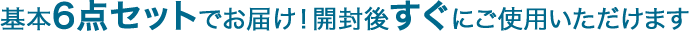 基本6点セットでお届け！開封後すぐにご使用いただけます